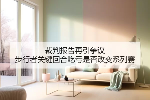 裁判报告再引争议 步行者关键回合吃亏是否改变系列赛
